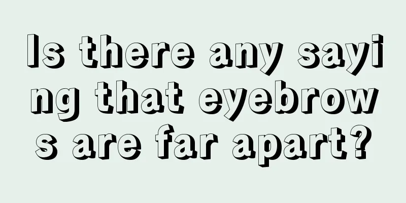 Is there any saying that eyebrows are far apart?