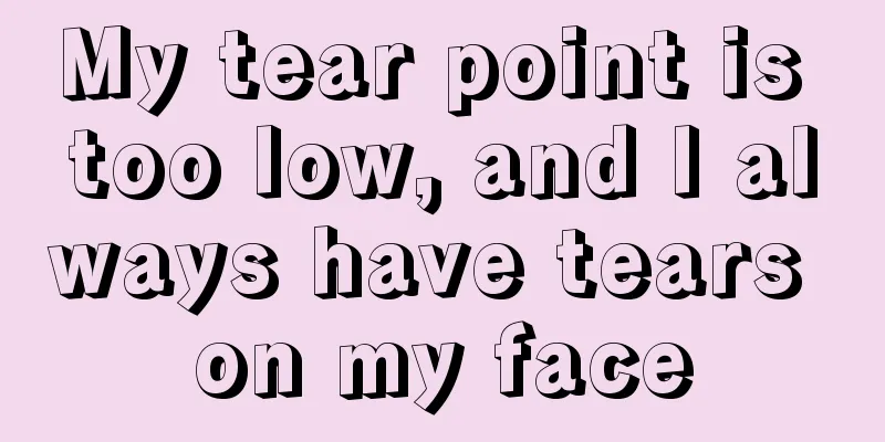 My tear point is too low, and I always have tears on my face