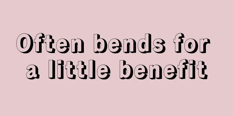 Often bends for a little benefit