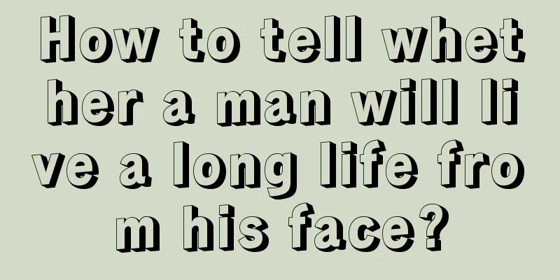 How to tell whether a man will live a long life from his face?