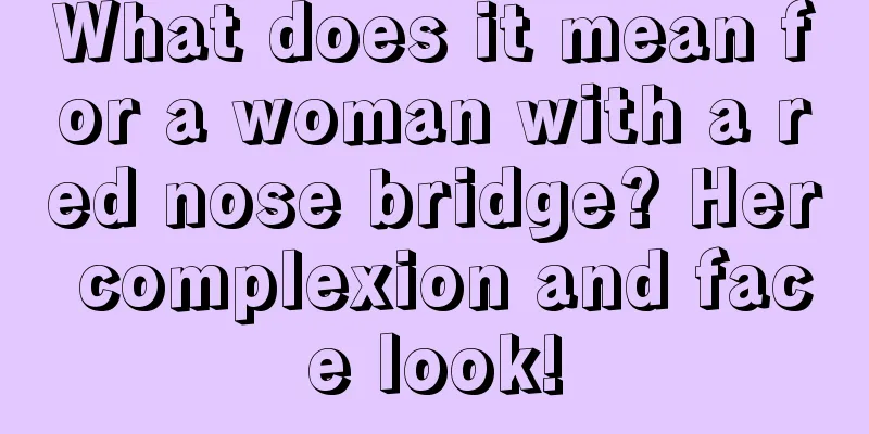 What does it mean for a woman with a red nose bridge? Her complexion and face look!