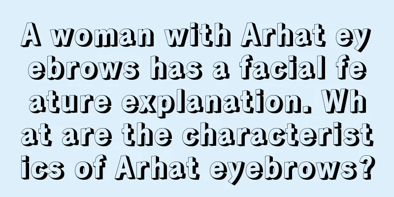 A woman with Arhat eyebrows has a facial feature explanation. What are the characteristics of Arhat eyebrows?