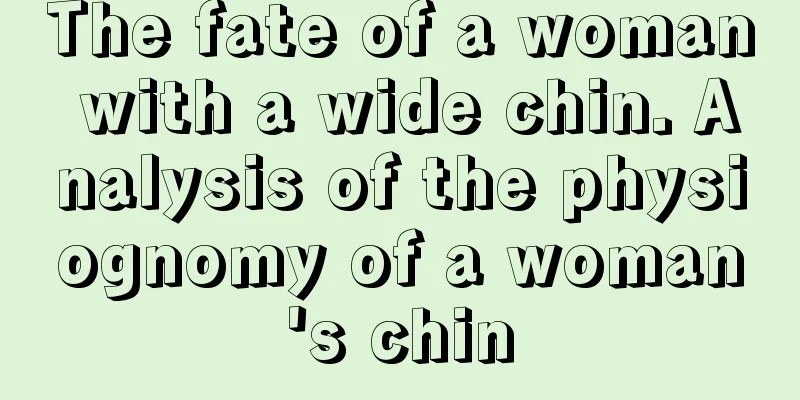 The fate of a woman with a wide chin. Analysis of the physiognomy of a woman's chin