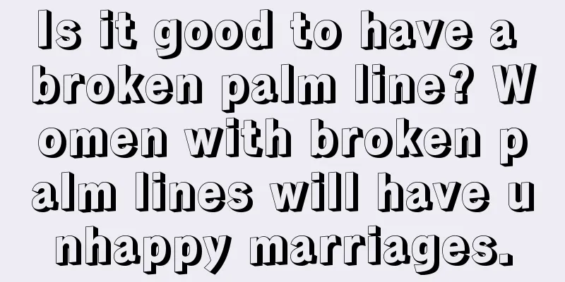 Is it good to have a broken palm line? Women with broken palm lines will have unhappy marriages.