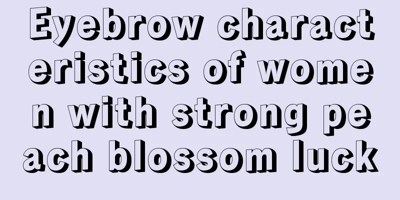 Eyebrow characteristics of women with strong peach blossom luck