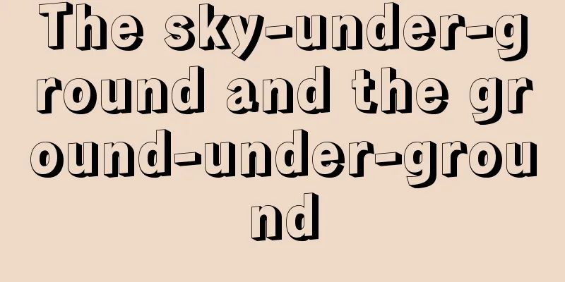 The sky-under-ground and the ground-under-ground
