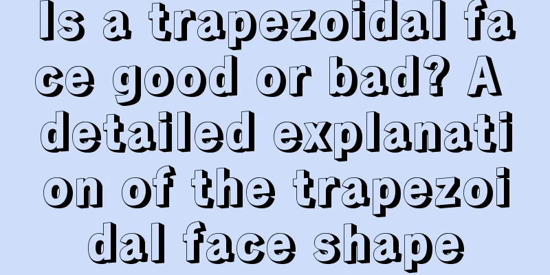Is a trapezoidal face good or bad? A detailed explanation of the trapezoidal face shape