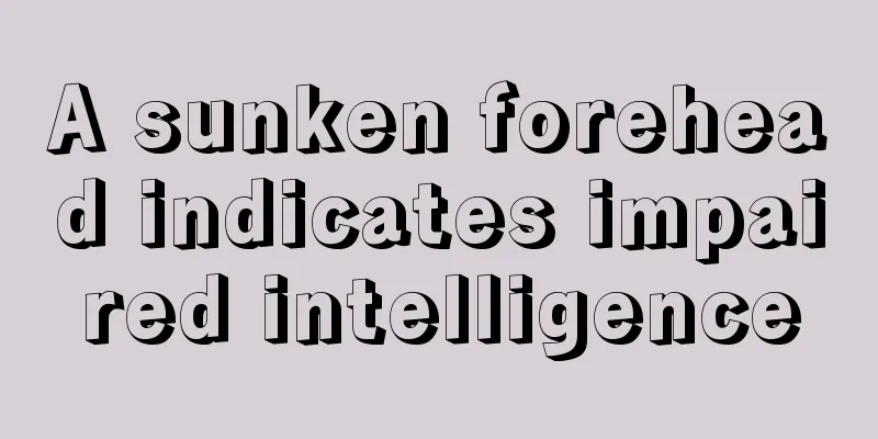 A sunken forehead indicates impaired intelligence