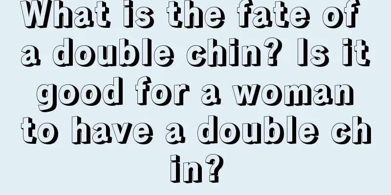 What is the fate of a double chin? Is it good for a woman to have a double chin?