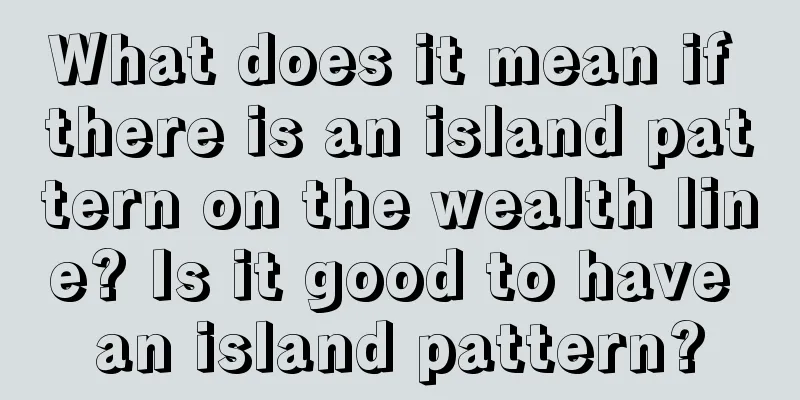 What does it mean if there is an island pattern on the wealth line? Is it good to have an island pattern?