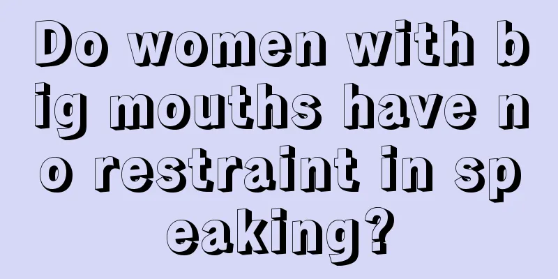 Do women with big mouths have no restraint in speaking?