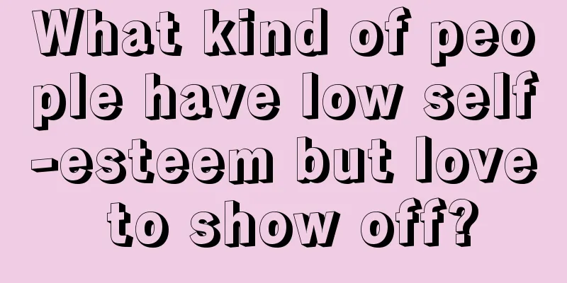 What kind of people have low self-esteem but love to show off?