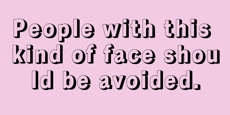 People with this kind of face should be avoided.