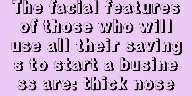 The facial features of those who will use all their savings to start a business are: thick nose