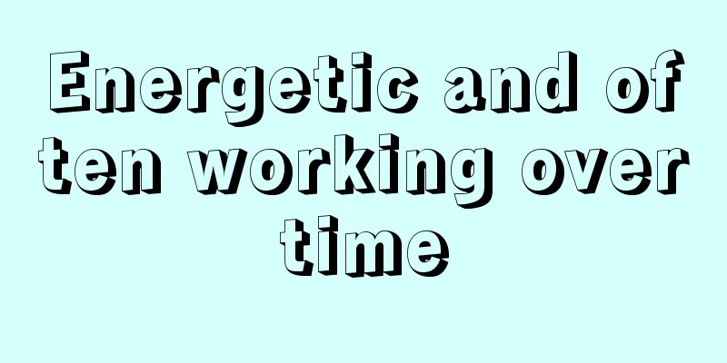 Energetic and often working overtime