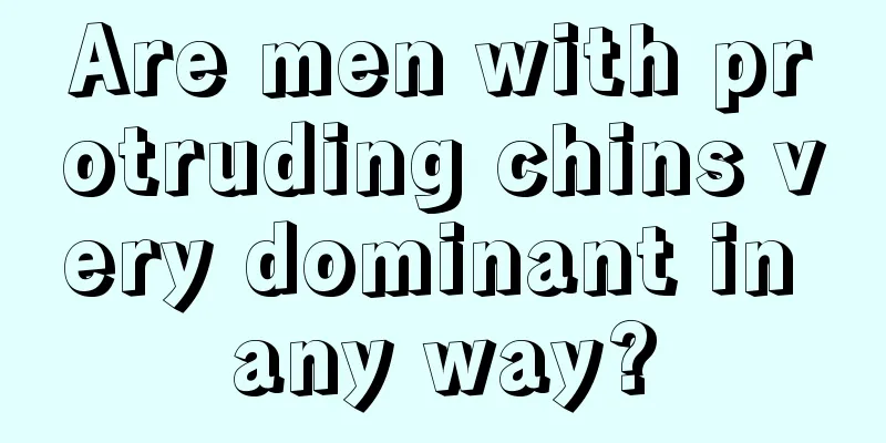 Are men with protruding chins very dominant in any way?