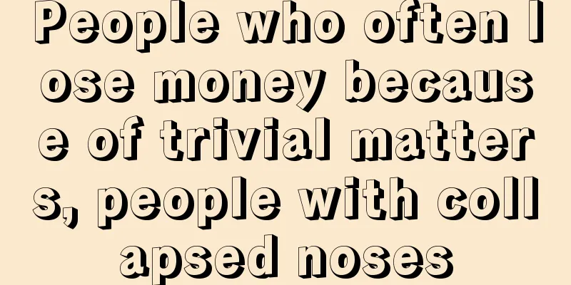 People who often lose money because of trivial matters, people with collapsed noses