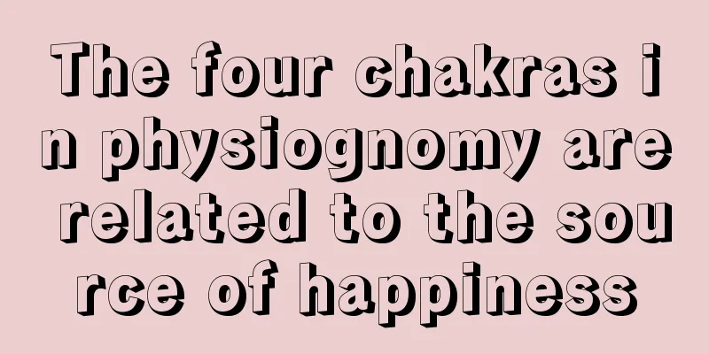 The four chakras in physiognomy are related to the source of happiness