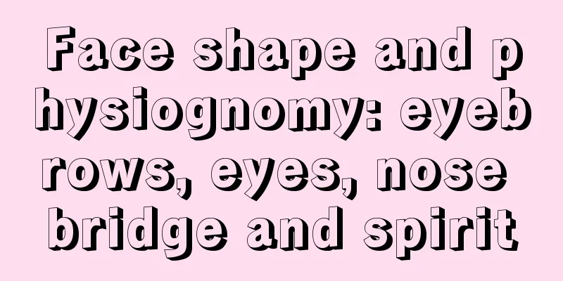 Face shape and physiognomy: eyebrows, eyes, nose bridge and spirit