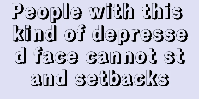 People with this kind of depressed face cannot stand setbacks