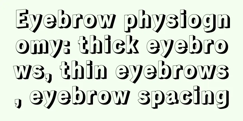 Eyebrow physiognomy: thick eyebrows, thin eyebrows, eyebrow spacing