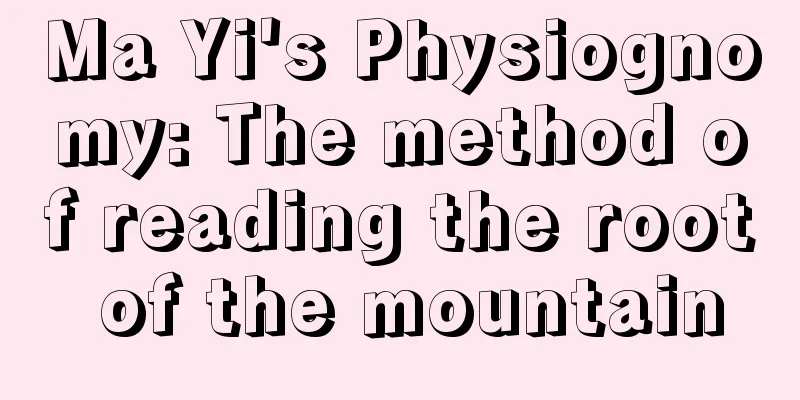 Ma Yi's Physiognomy: The method of reading the root of the mountain