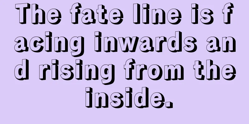 The fate line is facing inwards and rising from the inside.