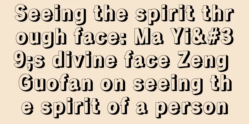 Seeing the spirit through face: Ma Yi's divine face Zeng Guofan on seeing the spirit of a person