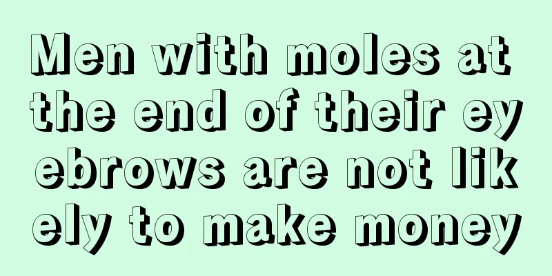 Men with moles at the end of their eyebrows are not likely to make money