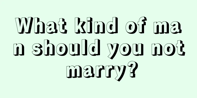 What kind of man should you not marry?