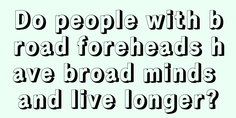 Do people with broad foreheads have broad minds and live longer?