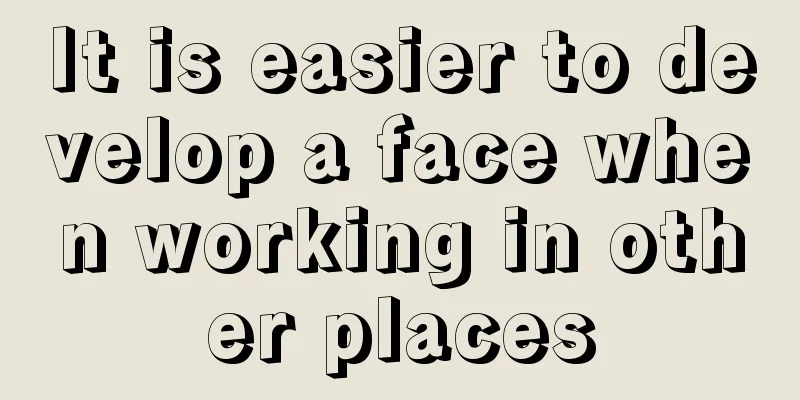 It is easier to develop a face when working in other places