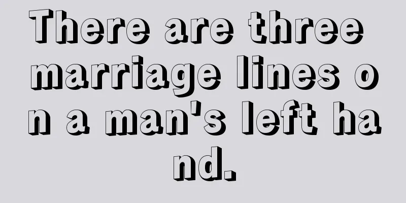 There are three marriage lines on a man's left hand.