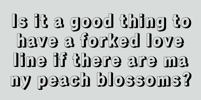 Is it a good thing to have a forked love line if there are many peach blossoms?