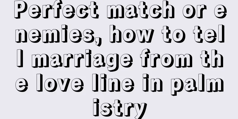 Perfect match or enemies, how to tell marriage from the love line in palmistry
