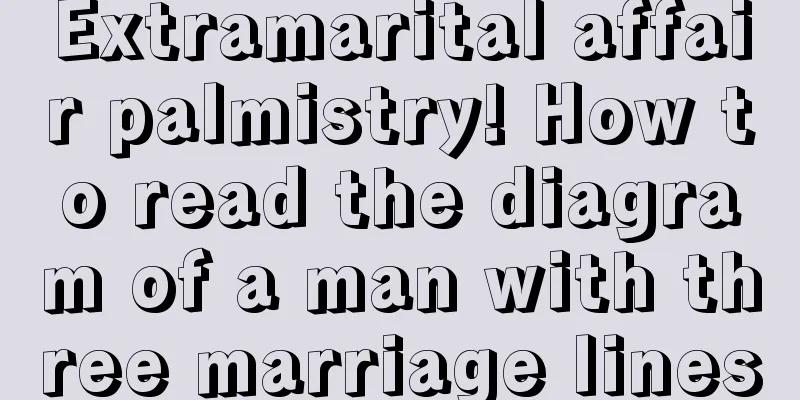 Extramarital affair palmistry! How to read the diagram of a man with three marriage lines