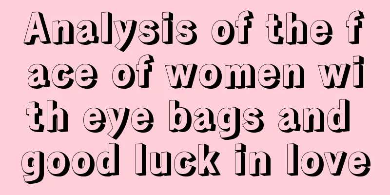 Analysis of the face of women with eye bags and good luck in love