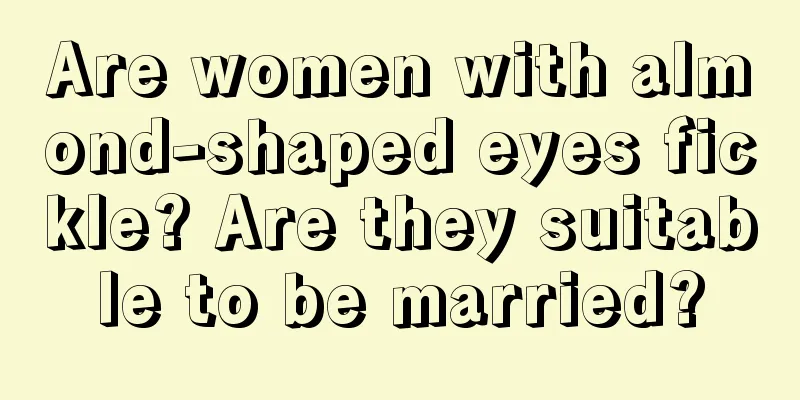 Are women with almond-shaped eyes fickle? Are they suitable to be married?