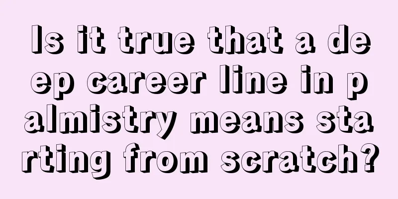 Is it true that a deep career line in palmistry means starting from scratch?
