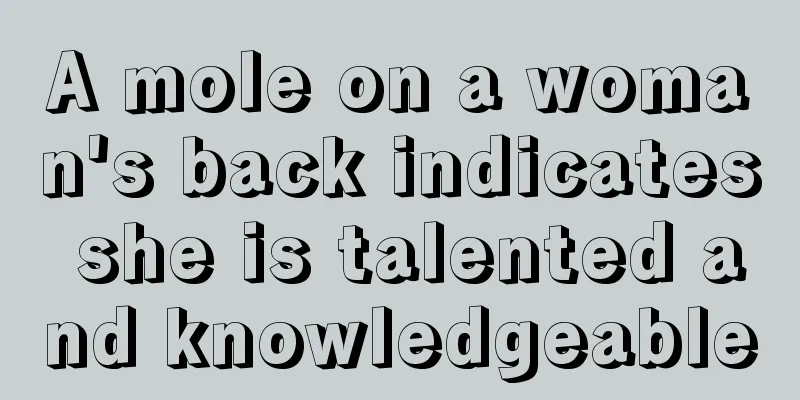 A mole on a woman's back indicates she is talented and knowledgeable