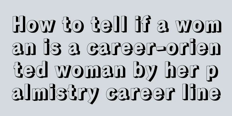 How to tell if a woman is a career-oriented woman by her palmistry career line