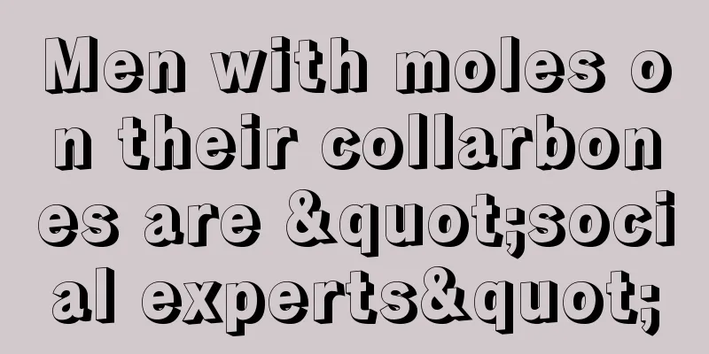 Men with moles on their collarbones are "social experts"