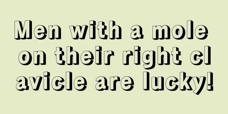 Men with a mole on their right clavicle are lucky!
