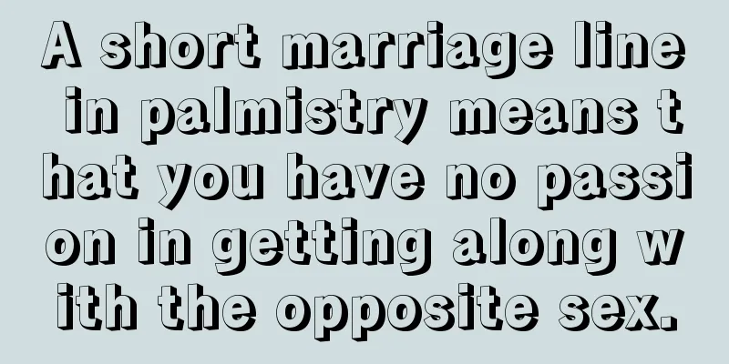 A short marriage line in palmistry means that you have no passion in getting along with the opposite sex.