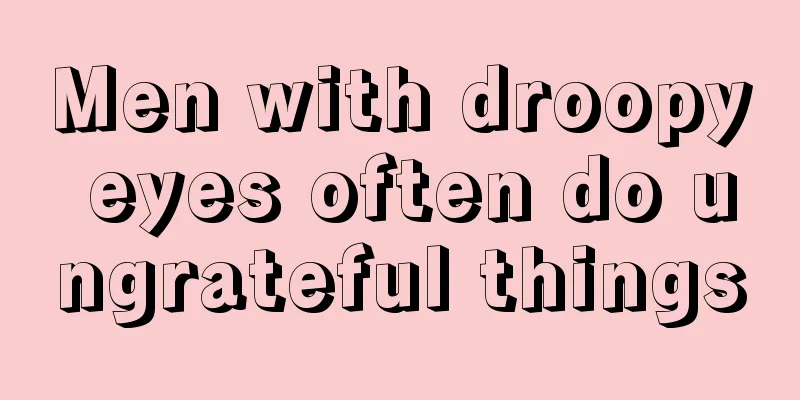 Men with droopy eyes often do ungrateful things
