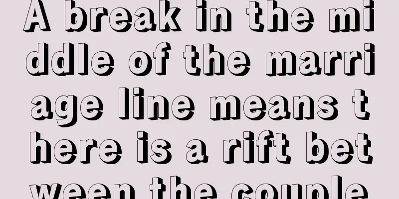 A break in the middle of the marriage line means there is a rift between the couple