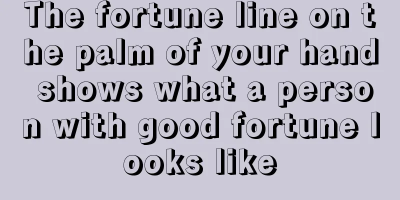 The fortune line on the palm of your hand shows what a person with good fortune looks like