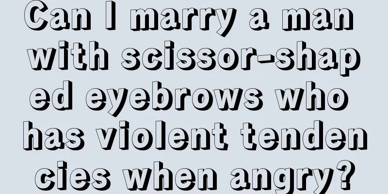 Can I marry a man with scissor-shaped eyebrows who has violent tendencies when angry?