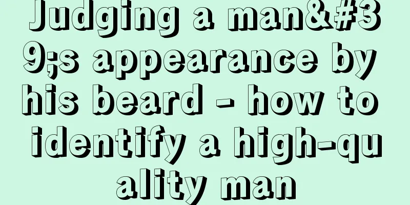 Judging a man's appearance by his beard - how to identify a high-quality man