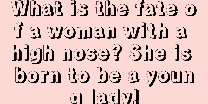 What is the fate of a woman with a high nose? She is born to be a young lady!